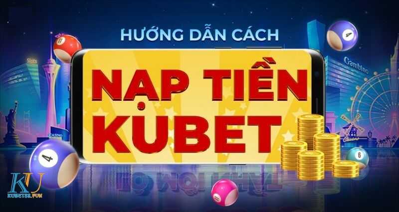 Cách Nạp Tiền KUBET - KU Casino có ảnh và video chi tiết nhất 1 nạp tiền Kubet